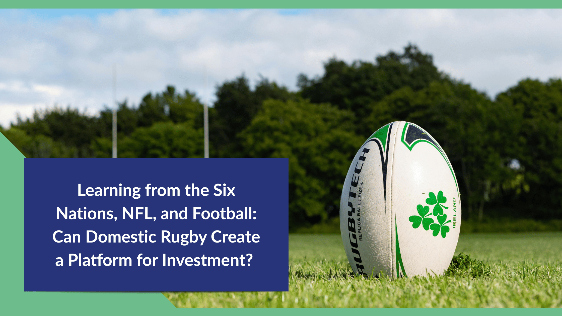 Learning from the Six Nations, NFL, and Football: Can Domestic Rugby Create a Platform for Investment?