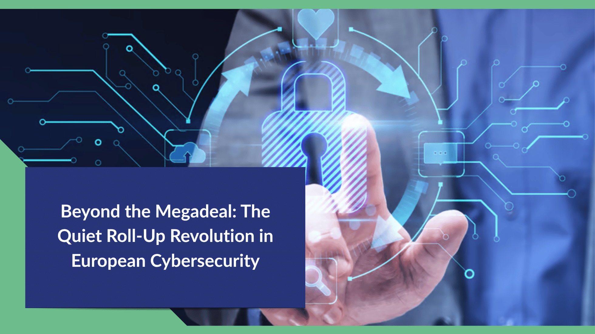 Beyond the Megadeal: The Quiet Roll-Up Revolution in European Cybersecurity